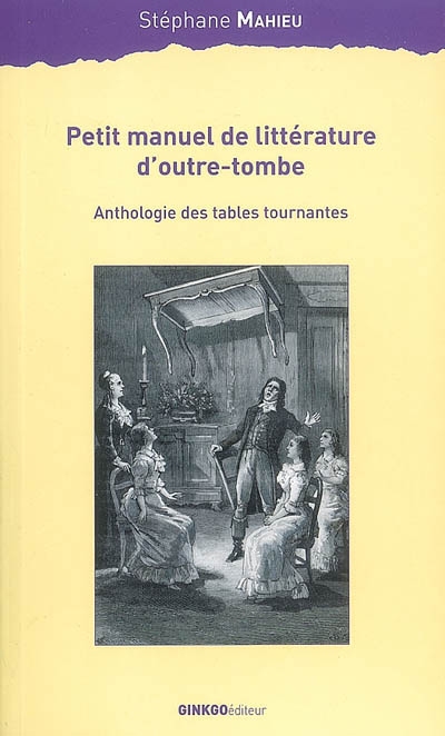 Petit manuel de littérature d'outre-tombe : anthologie des tables tournantes