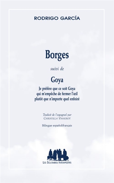 Borges ; suivi de Goya : je préfère que ce soit Goya qui m'empêche de fermer l'oeil plutôt que n'importe quel enfoiré