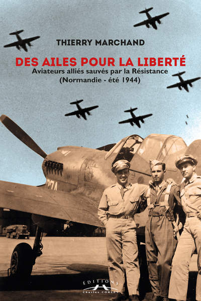 Des ailes pour la liberté : des aviateurs alliés sauvés par la Résistance (Normandie - été 1944)