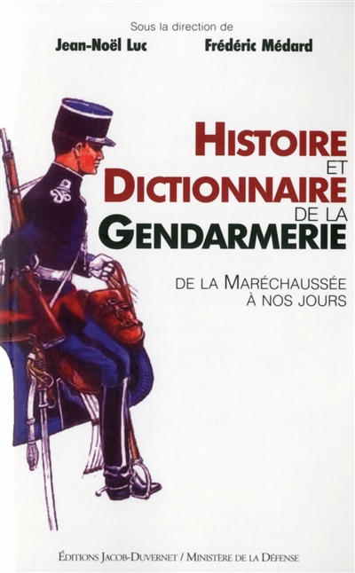 Histoire et dictionnaire de la gendarmerie : de la maréchaussée à nos jours