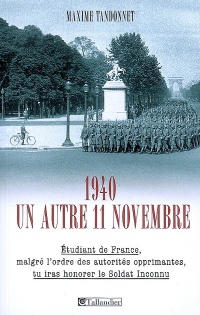 1940, un autre 11 novembre : "étudiant de France, malgré l'ordre des autorités opprimantes, tu iras honorer le Soldat inconnu"