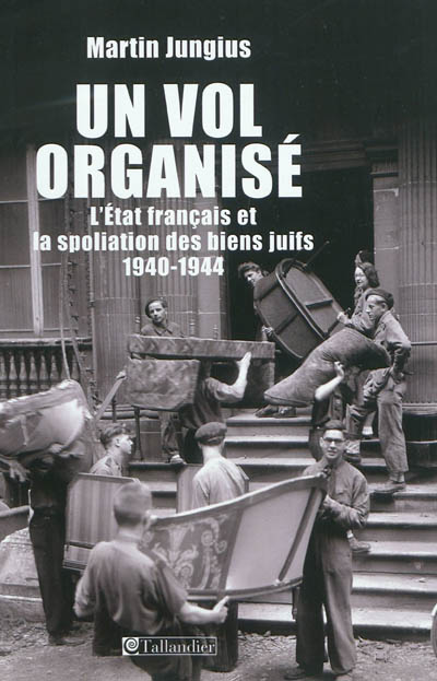 Un vol organisé : l'État français et la spoliation des biens juifs, 1940-1944