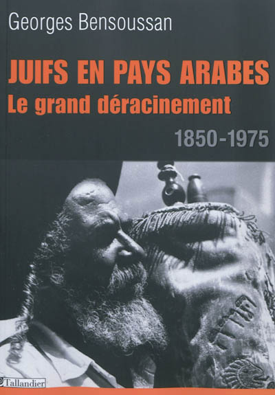 Juifs en pays arabes : le grand déracinement : 1850-1975