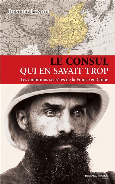 Le consul qui en savait trop : les ambitions secrètes de la France en Chine, 1886-1904