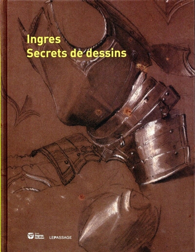 Ingres secrets de dessins : [exposition, Montauban, musée Ingres, 9 juillet au 6 novembre 2011]