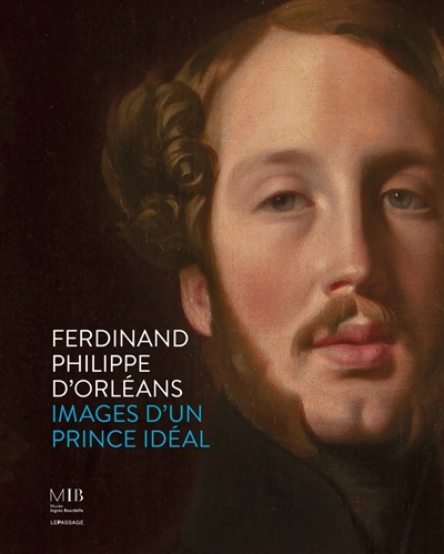 Ferdinand Philippe d'Orléans : images d'un prince idéal : [exposition, Montauban, Musée Ingres Bourdelle, 18 juin -24 octobre 2021]