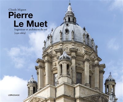 Pierre Le Muet, ingénieur et architecte du roi (1591-1669) : bâtir pour toutes sortes de personnes