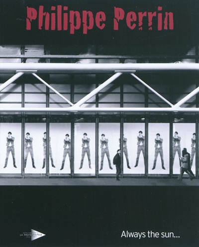 Philippe Perrin : catalogue déraisonné 1986-2010 : always the sun : [exposition, Paris, Maison européenne de la photographie, 14 avril-13 juin 2010]