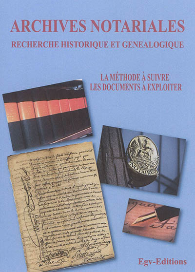 Archives notariales et recherche historique et généalogique : la méthode à suivre, les documents à exploiter