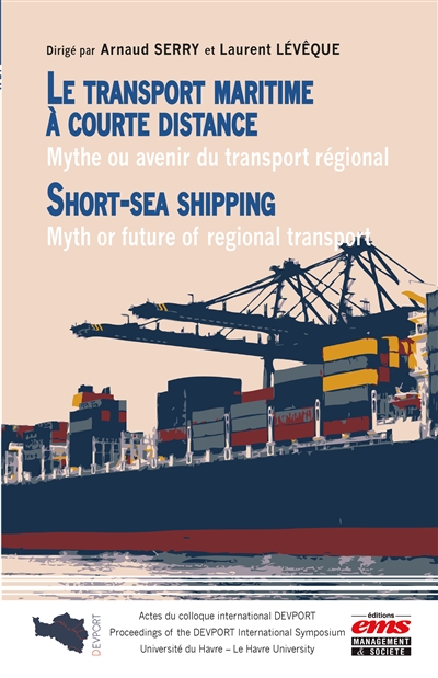 Le transport maritime à courte distance : mythe ou avenir du transport régional : actes du Colloque international DEVPORT, Université du Havre, [19-20 mai 2016]