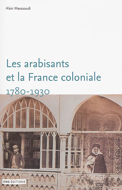 Les arabisants et la France coloniale : savants, conseillers, médiateurs (1780-1930)