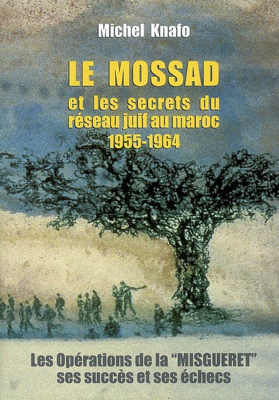 Le Mossad et les secrets du réseau juif au Maroc, 1955-1964 : les opérations de la Misguéret, ses succès et ses échecs