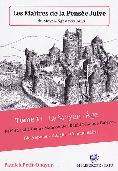 Les maîtres de la pensée juive du Moyen Age à nos jours. Tome 1 , Le Moyen-Âge : Rabbi Saadia Gaon, Maïmonide, Rabbi Yéhouda Halévy... : biographie, extraits, commentaires