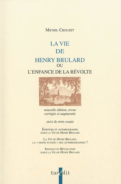 "La vie de Henri Brulard" ou l'Enfance de la révolte ; suivi de trois essais, Écriture et autobiographie dans "La vie de Henry Brulard" ; "La vie de Henry Brulard", la moins puante des autobiographies ? ; Enfance et révolution dans "La vie de Henry Brulard"