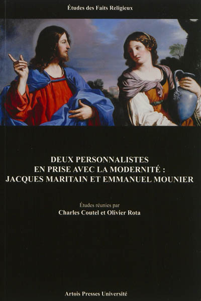 Deux personnalistes en prise avec la modernité : Jacques Maritain et Emmanuel Mounier : [séminaires "Actualité de Jacques Maritain", 21 octobre 2010, et "Actualité d'Emmanuel Mounier", 21 octobre 2011]