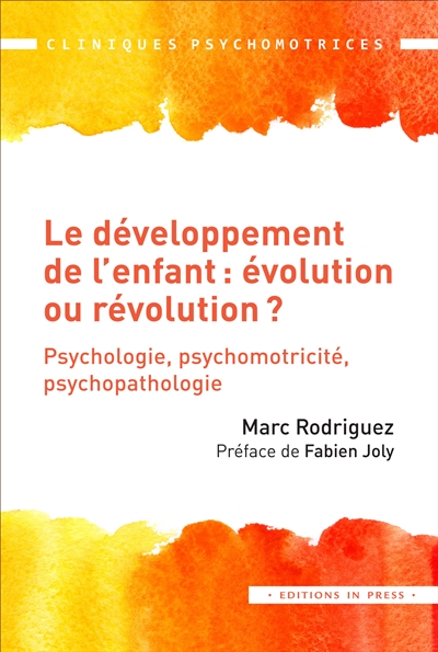 Le développement de l'enfant : évolution ou révolution ? : psychologie, psychomotricité et psychopathologie