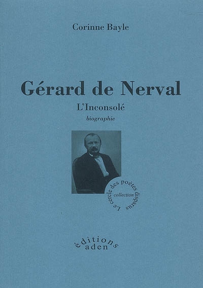 Gérard de Nerval : l'inconsolé : biographie