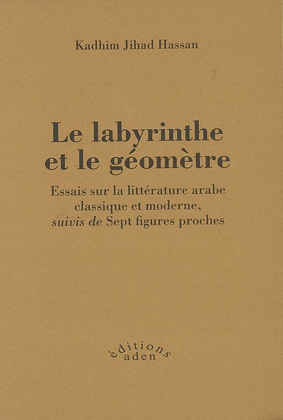 Le labyrinthe et le géomètre : essais sur la littérature arabe classique et moderne ; suivi de Sept figures proches