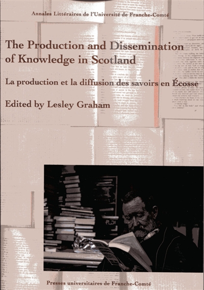 The production and dissemination of knowledge in Scotland = = La production et la diffusion des savoirs en Écosse