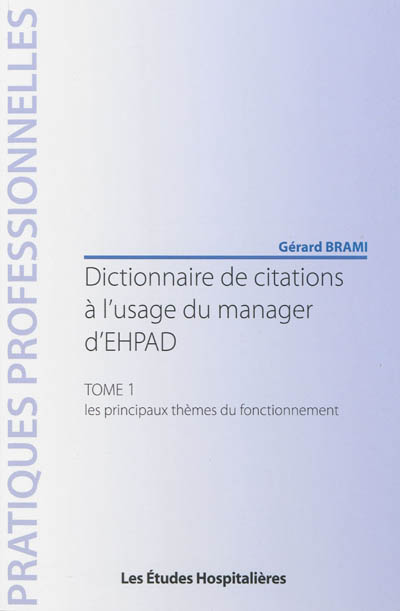Dictionnaire de citations à l'usage du manager d'EHPAD. Tome 1 , Les thèmes dominants