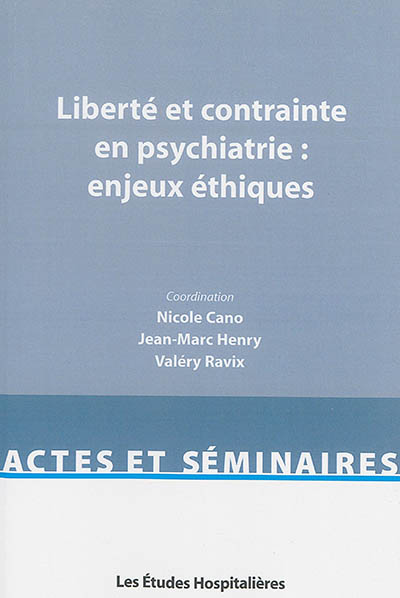 Liberté et contrainte en psychiatrie : enjeux éthiques : [actes du colloque du 31 janvier 2014 à Marseille]