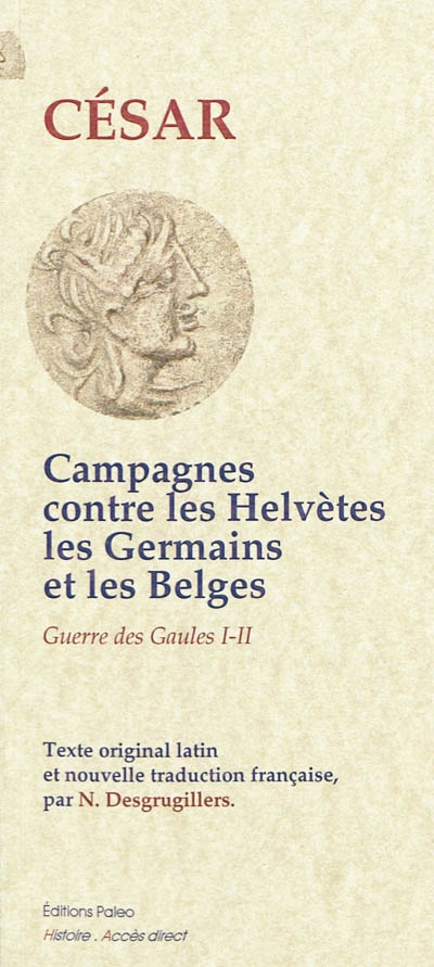 La guerre des Gaules. Livres I et II , Campagnes contre les Helvètes, les Germains et les Belges