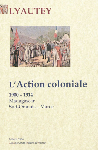 L'action coloniale : Madagascar, Sud-Oranais, Maroc, 1900-1914