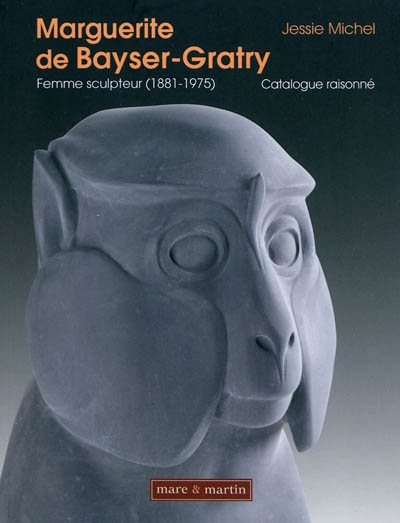 Marguerite de Bayser-Gratry : femme sculpteur, 1881-1975 : catalogue raisonné