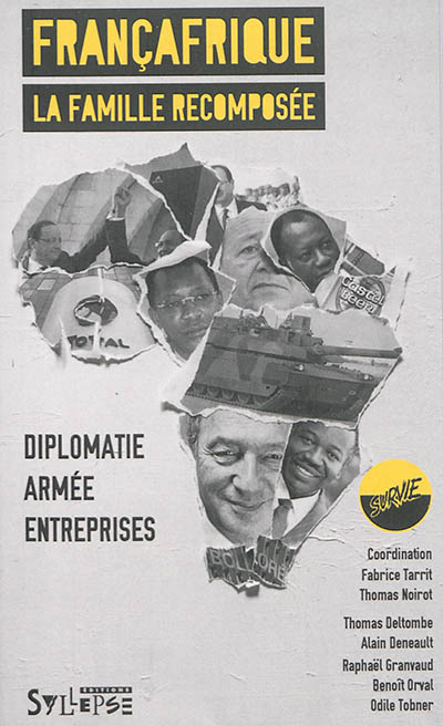 Françafrique : la famille recomposée : diplomatie, armée, entreprises