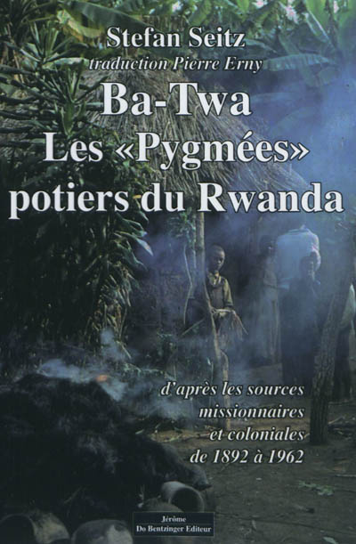 Ba-Twa, les Pygmées potiers du Rwanda : d'après les sources missionnaires et coloniales, 1892-1962