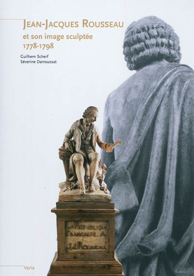 Jean-Jacques Rousseau et son image sculptée, 1778-1798 : [exposition, Domaine de Vizille, Musée de la Révolution française, 2 mars-4 juin 2012]