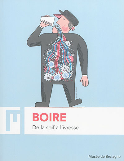 Boire : de la soif à l'ivresse : [exposition, Rennes, Musée de Bretagne, 16 octobre 2015-30 avril 2016]