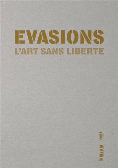 Évasions : l'art sans liberté : [exposition, Sète, Musée international des arts modestes, 7 avril-23 septembre 2018]