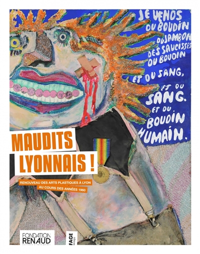 Maudits Lyonnais ! : renouveau des arts plastiques à Lyon au cours des années 1960 : [exposition à la Fondation Renaud, Lyon, 30 nov. 2019 - 1er mars 2020]
