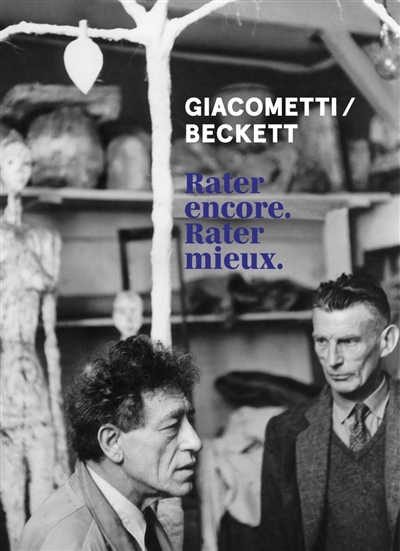Giacometti, Beckett : Rater encore. Rater mieux = = Faill again. Fail better : [exhibition Fondation Giacometti, Paris, 09.01.-28.03.2021]