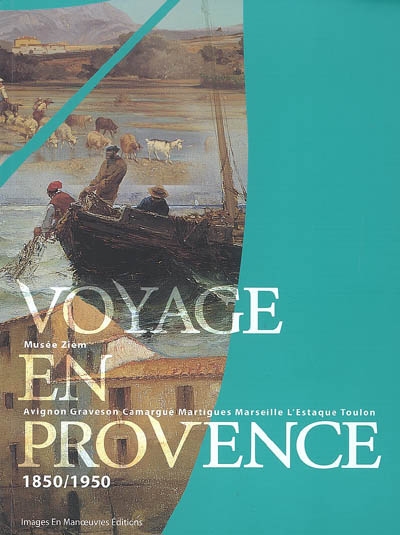 Voyage en Provence, 1850-1950 : Avignon, Graveson, Camargue, Martigues, Marseille, L'Estaque, Toulon : exposition, Martigues, Musée Ziem, 20 juin-16 sept. 2007