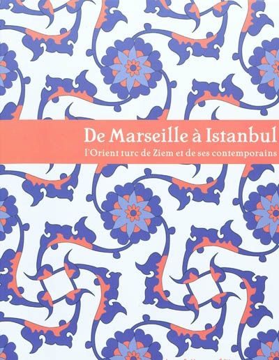 De Marseille à Istanbul : l'Orient turc de Ziem et de ses contemporains : exposition, Musée Ziem, ville de Martigues, 7 octobre 2009-10 janvier 2010