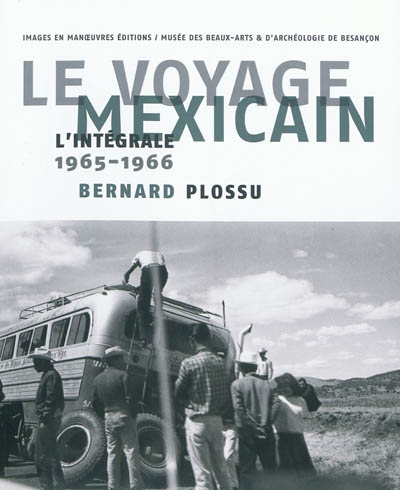 Le voyage mexicain : l'intégrale, 1965-1966 : [exposition, Besançon, Musée des beaux-arts et d'archéologie, 12 février-16 mai 2011]