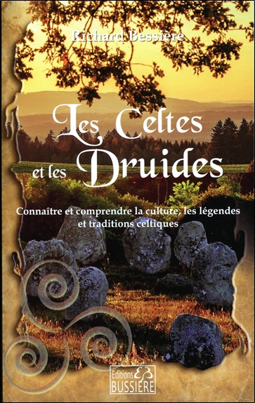 Les Celtes et les Druides : Connaître et comprendre la culture, les légendes et traditions celtiques