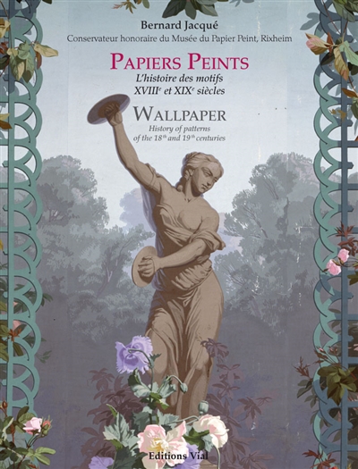 Papiers peints : l'histoire des motifs, XVIIIe et XIXe siècles = Wallpaper : history of patterns of the 18th and 19th centuries