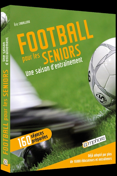 Football, pour les seniors : une saison d'entraînement : 160 séances préparées