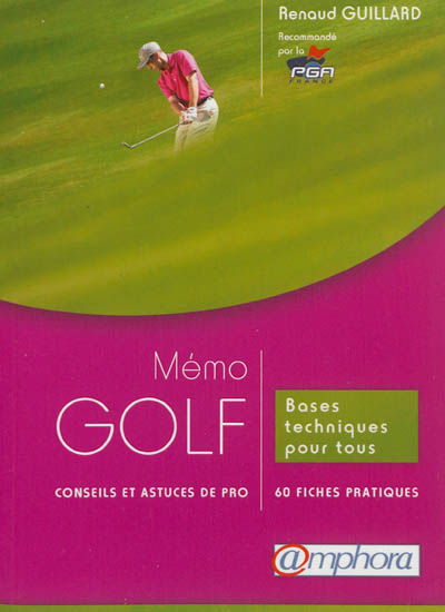 Mémo golf : conseils et astuces de pro : bases techniques pour tous : 60 fiches techniques