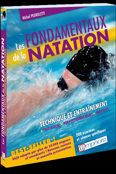 Les fondamentaux de la natation : technique et entraînement : initation, perfectionnement, masters : 200 exercices et séances spécifiques