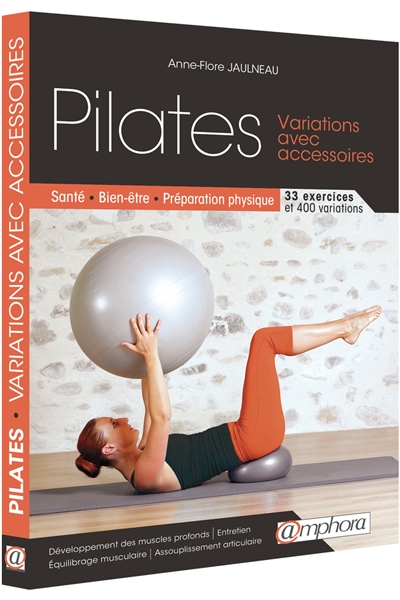 Pilates : variations avec accessoires : santé, bien-être, préparation physique : 33 exercices et 400 variations