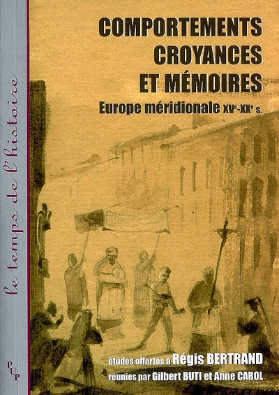 Comportements, croyances et mémoires : Europe méridionale, XV-XXe siècle : études offertes à Régis Bertrand