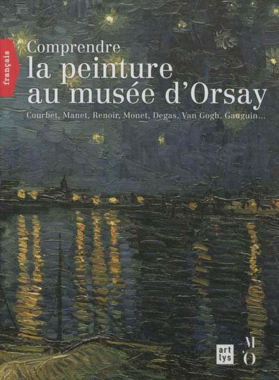 Comprendre la peinture au Musée d'Orsay : Courbet, Manet, Renoir, Monet, Degas, Van Gogh, Gauguin
