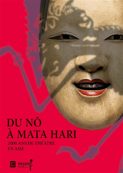 Du nô à Mata Hari : 2000 ans de théâtre en Asie : [exposition, Paris, Musée Guimet, 15 avril-31 août 2015, Nice, Musée départemental des arts asiatiques, octobre 2015-mars 2016]