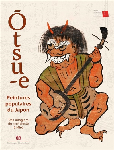 Ōtsu-e : peintures populaires du Japon : des imagiers du XVIIe siècle à Miró : [exposition, Paris, Maison de la culture du Japon, 24 avril-15 juin 2019]