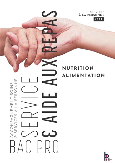Nutition et alimentation : service et aide aux repas : Bac Pro ASSP, Accompagnement soins et services à la personne : tout le programmeen 1 volume