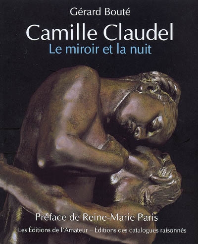 Camille Claudel : le miroir de la nuit : essai sur l'art de Camille Claudel